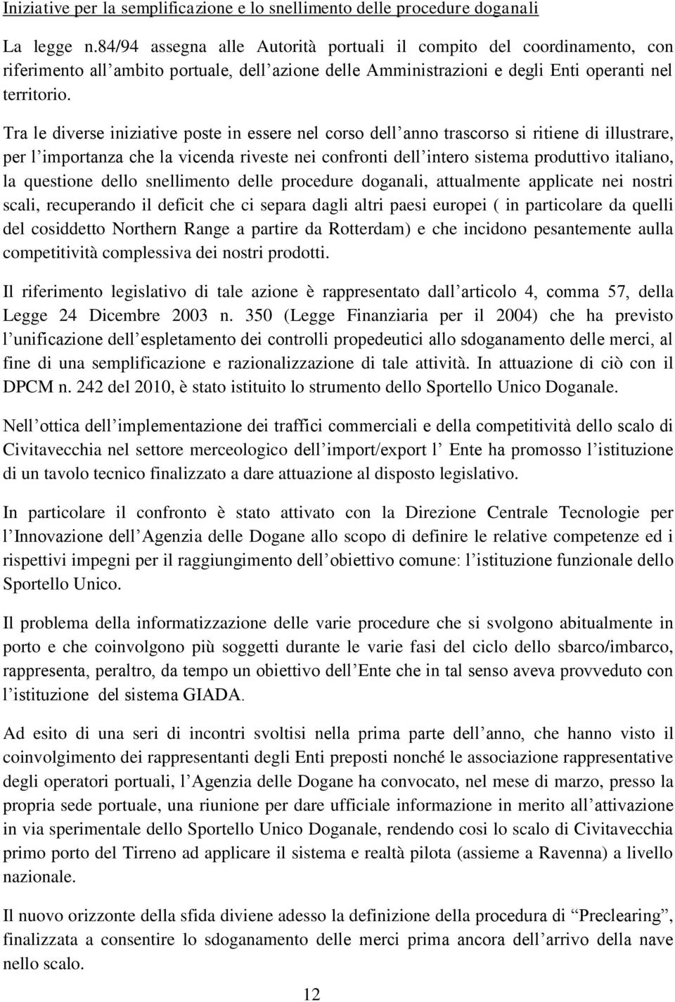 Tra le diverse iniziative poste in essere nel corso dell anno trascorso si ritiene di illustrare, per l importanza che la vicenda riveste nei confronti dell intero sistema produttivo italiano, la