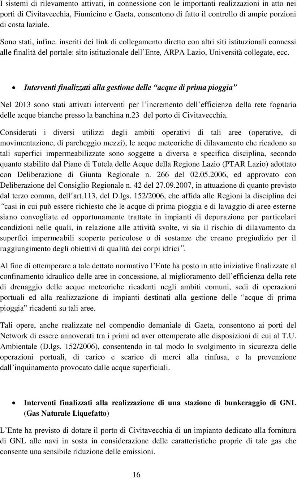 inseriti dei link di collegamento diretto con altri siti istituzionali connessi alle finalità del portale: sito istituzionale dell Ente, ARPA Lazio, Università collegate, ecc.