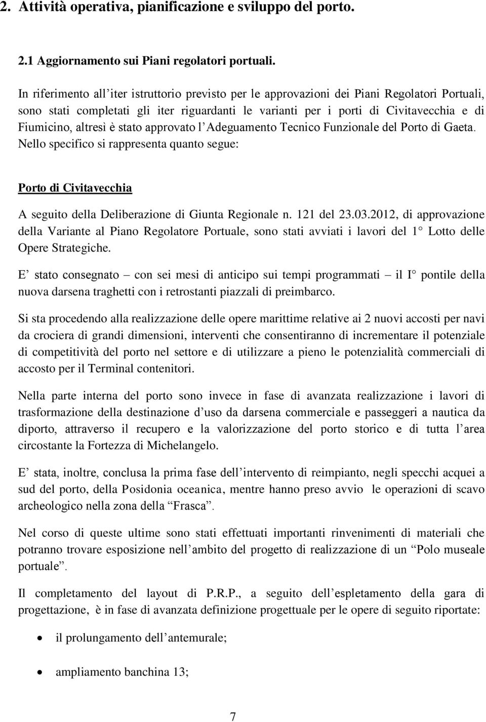 altresì è stato approvato l Adeguamento Tecnico Funzionale del Porto di Gaeta. Nello specifico si rappresenta quanto segue: Porto di Civitavecchia A seguito della Deliberazione di Giunta Regionale n.