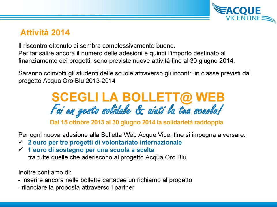 Saranno coinvolti gli studenti delle scuole attraverso gli incontri in classe previsti dal progetto Acqua Oro Blu 2013-2014 SCEGLI LA BOLLETT@ WEB Fai un gesto solidale & aiuti la tua scuola!