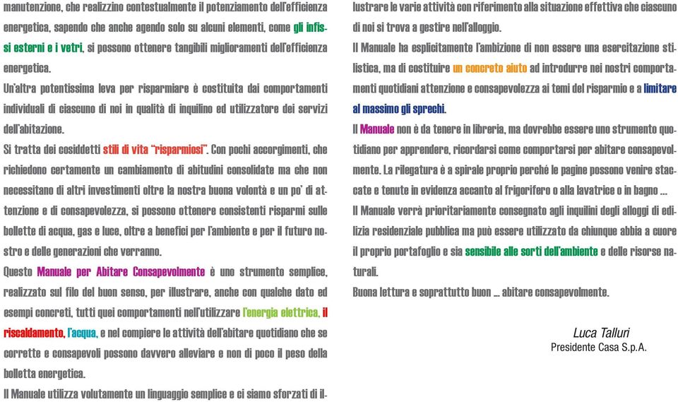 Un altra potentissima leva per risparmiare è costituita dai comportamenti individuali di ciascuno di noi in qualità di inquilino ed utilizzatore dei servizi dell abitazione.