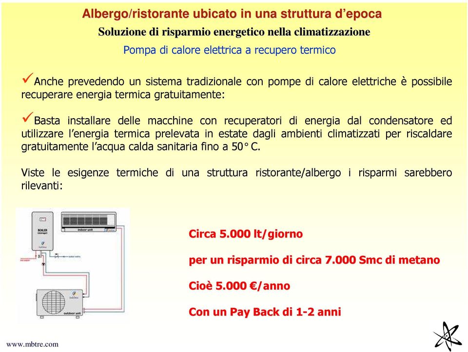 condensatore ed utilizzare l energia termica prelevata in estate dagli ambienti climatizzati per riscaldare gratuitamente l acqua calda sanitaria fino a 50 C.