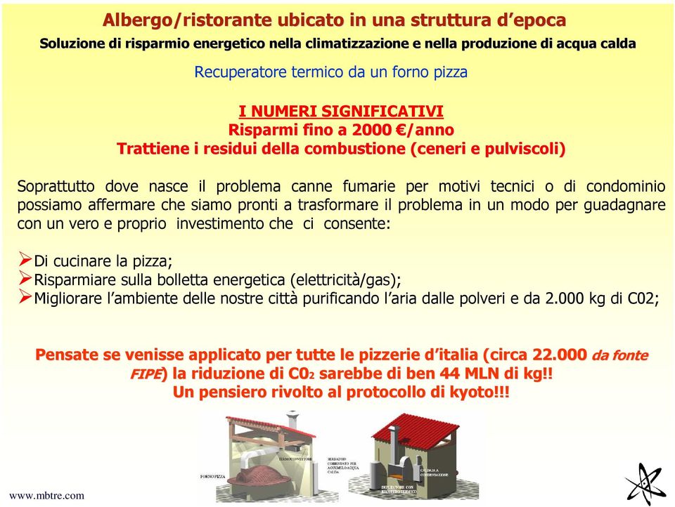 affermare che siamo pronti a trasformare il problema in un modo per guadagnare con un vero e proprio investimento che ci consente: Di cucinare la pizza; Risparmiare sulla bolletta energetica