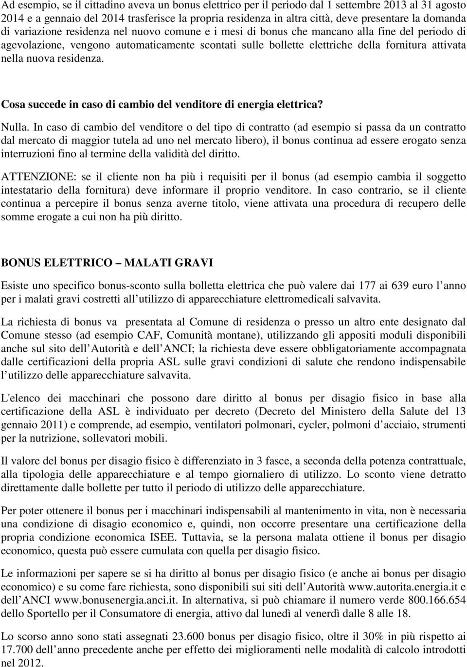 attivata nella nuova residenza. Cosa succede in caso di cambio del venditore di energia elettrica? Nulla.