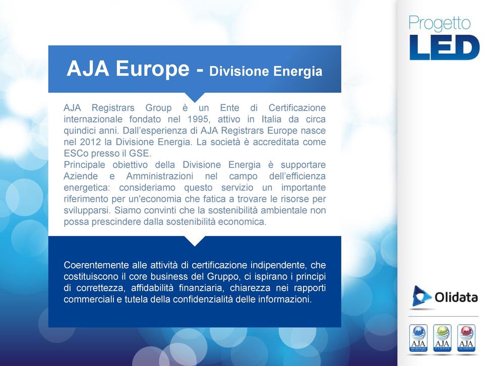 Principale obiettivo della Divisione Energia è supportare Aziende e Amministrazioni nel campo dell efficienza energetica: consideriamo questo servizio un importante riferimento per un'economia che