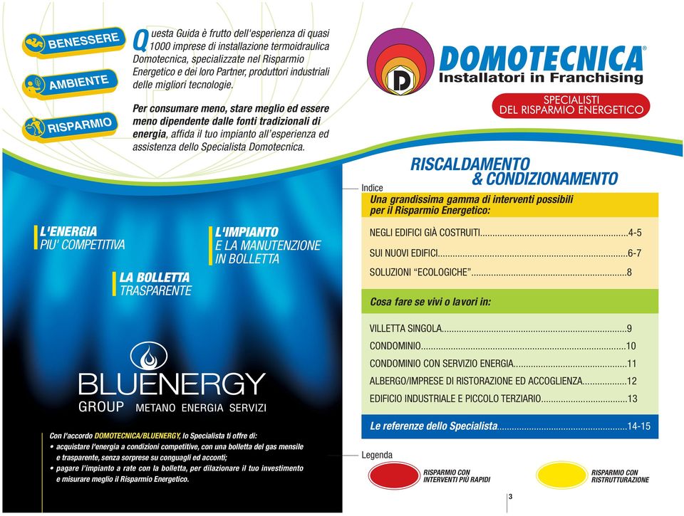 L'ENERGIA PIU' COMPETITIVA Per consumare meno, stare meglio ed essere meno dipendente dalle fonti tradizionali di energia, affida il tuo impianto all esperienza ed assistenza dello Specialista