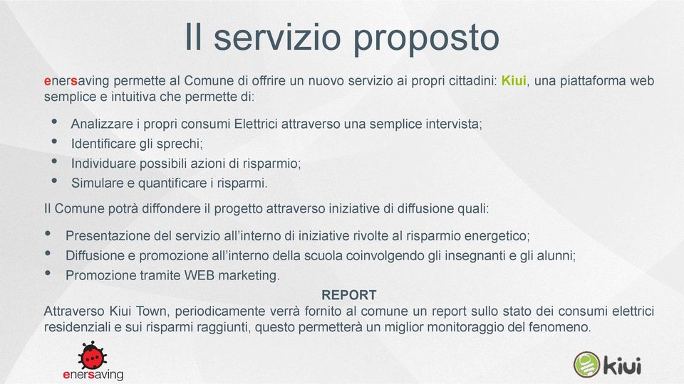 Il Comune potrà diffondere il progetto attraverso iniziative di diffusione quali: Presentazione del servizio all interno di iniziative rivolte al risparmio energetico; Diffusione e promozione all