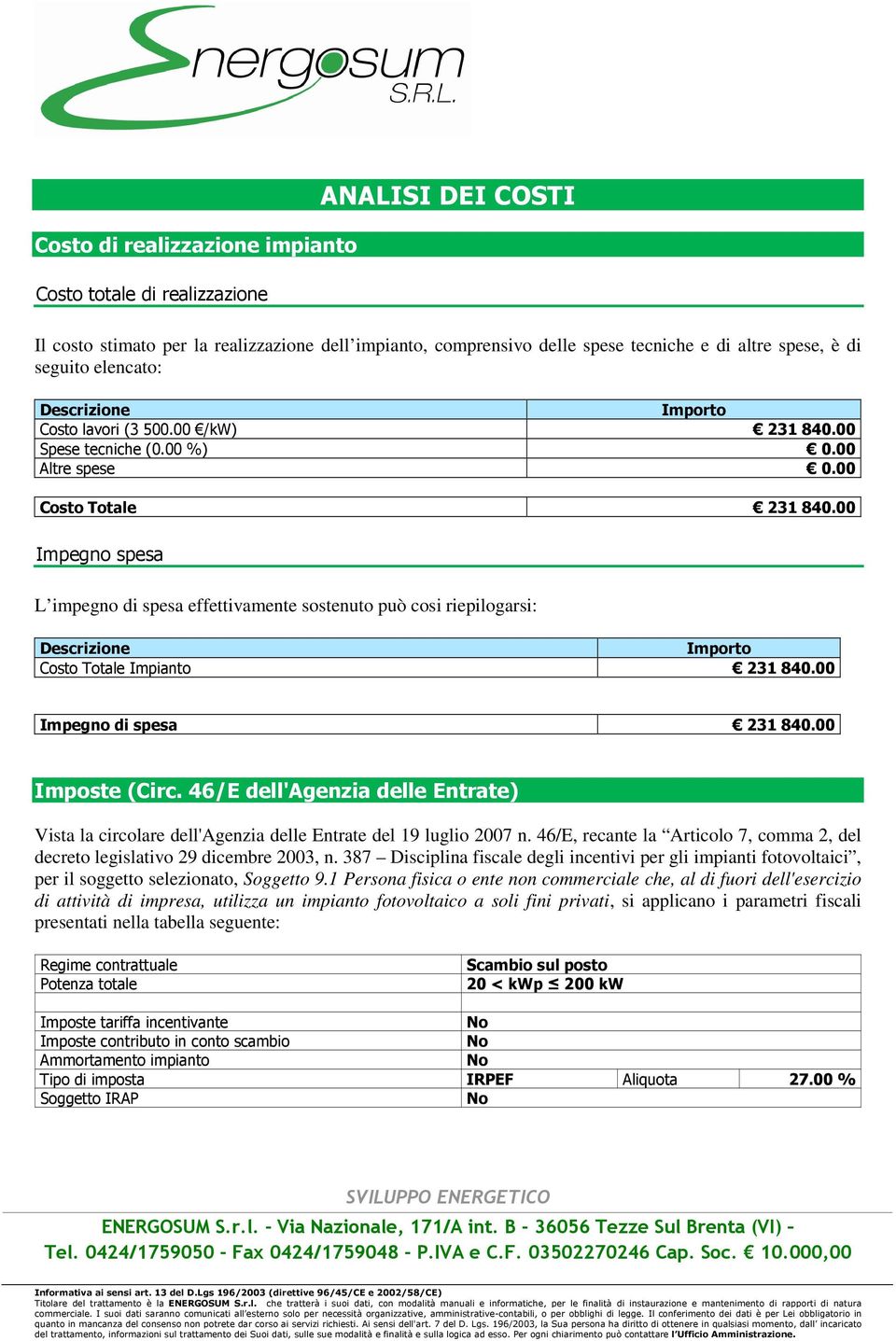 00 Impegno spesa L impegno di spesa effettivamente sostenuto può cosi riepilogarsi: Descrizione Importo Costo Totale Impianto 231 840.00 Impegno di spesa 231 840.00 Imposte (Circ.