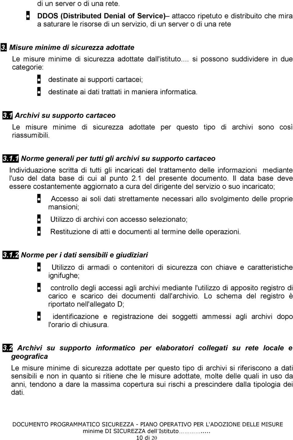 .. si possono suddividere in due categorie: destinate ai supporti cartacei; destinate ai dati trattati in maniera informatica. 3.