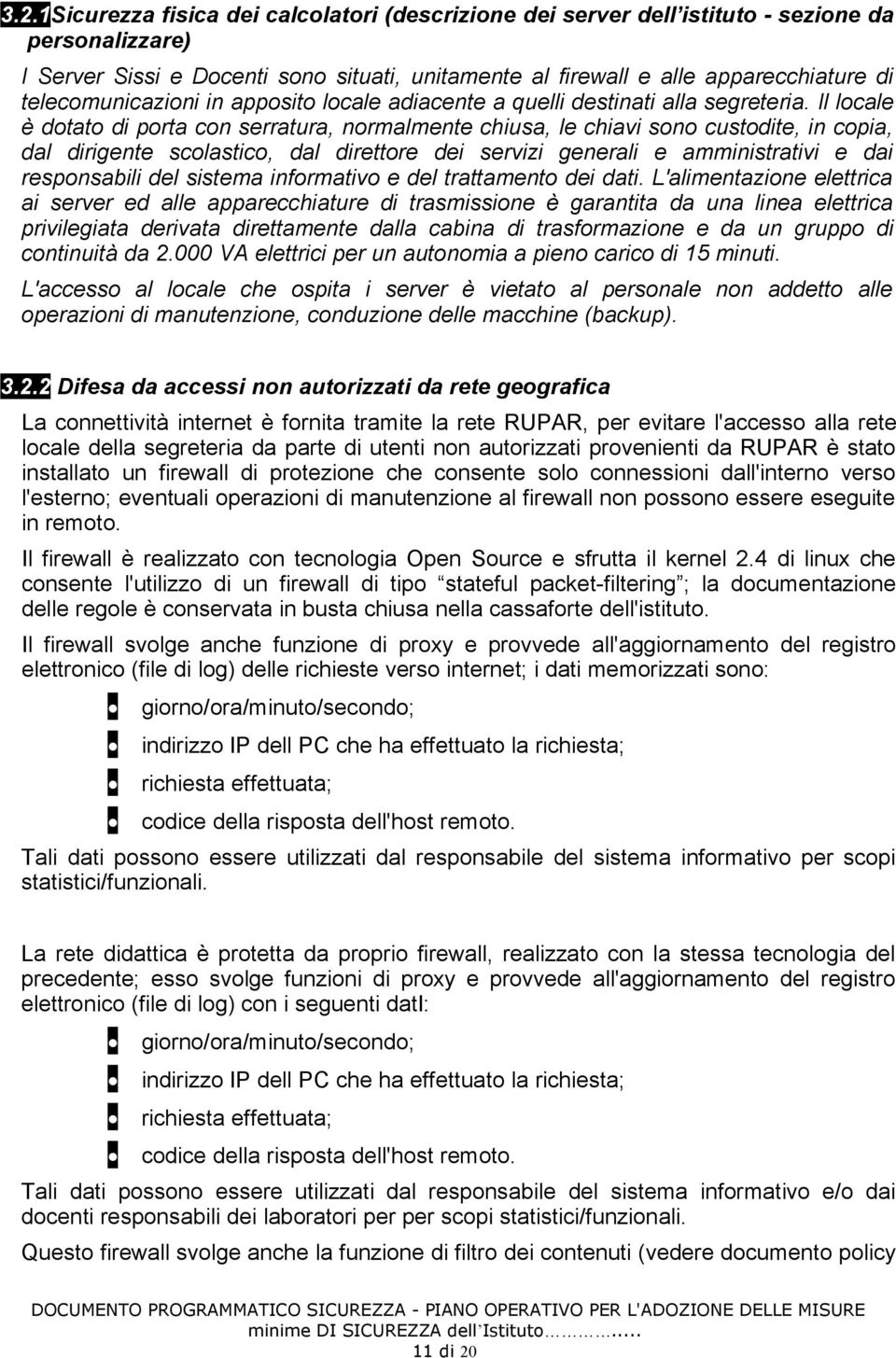 Il locale è dotato di porta con serratura, normalmente chiusa, le chiavi sono custodite, in copia, dal dirigente scolastico, dal direttore dei servizi generali e amministrativi e dai responsabili del