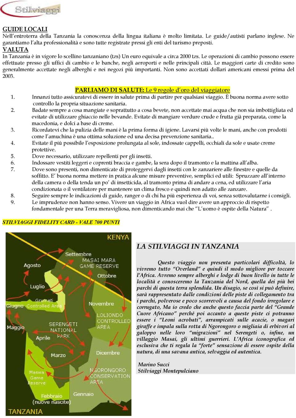 Le operazioni di cambio possono essere effettuate presso gli uffici di cambio e le banche, negli aeroporti e nelle principali città.