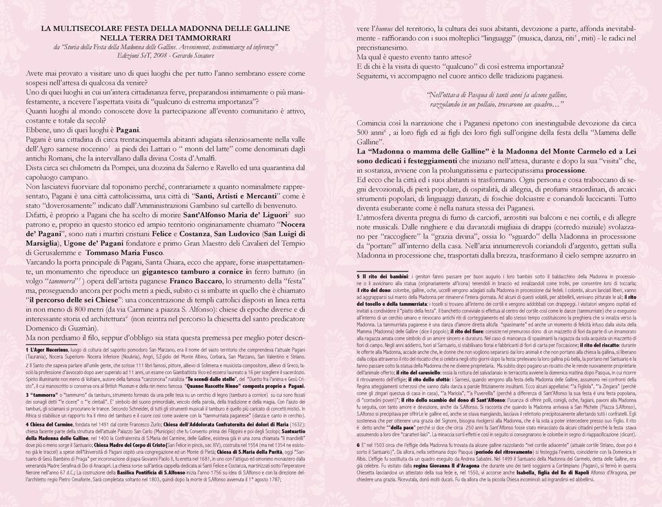 da venire? Uno di quei luoghi in cui un intera cittadinanza ferve, preparandosi intimamente o più manifestamente, a ricevere l aspettata visita di qualcuno di estrema importanza?