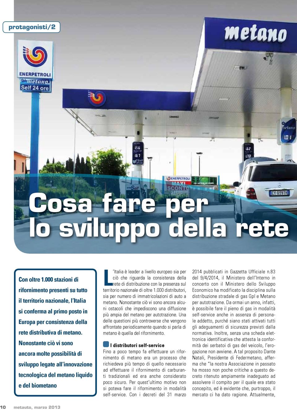 Nonostante ciò vi sono ancora molte possibilità di sviluppo legate all innovazione tecnologica del metano liquido e del biometano L Italia è leader a livello europeo sia per ciò che riguarda la