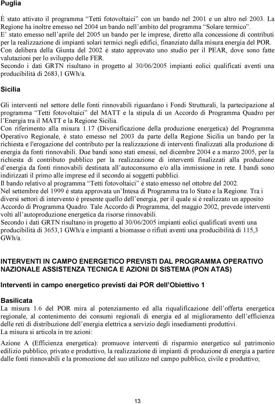 POR. Con delibera della Giunta del 2002 è stato approvato uno studio per il PEAR, dove sono fatte valutazioni per lo sviluppo delle FER.