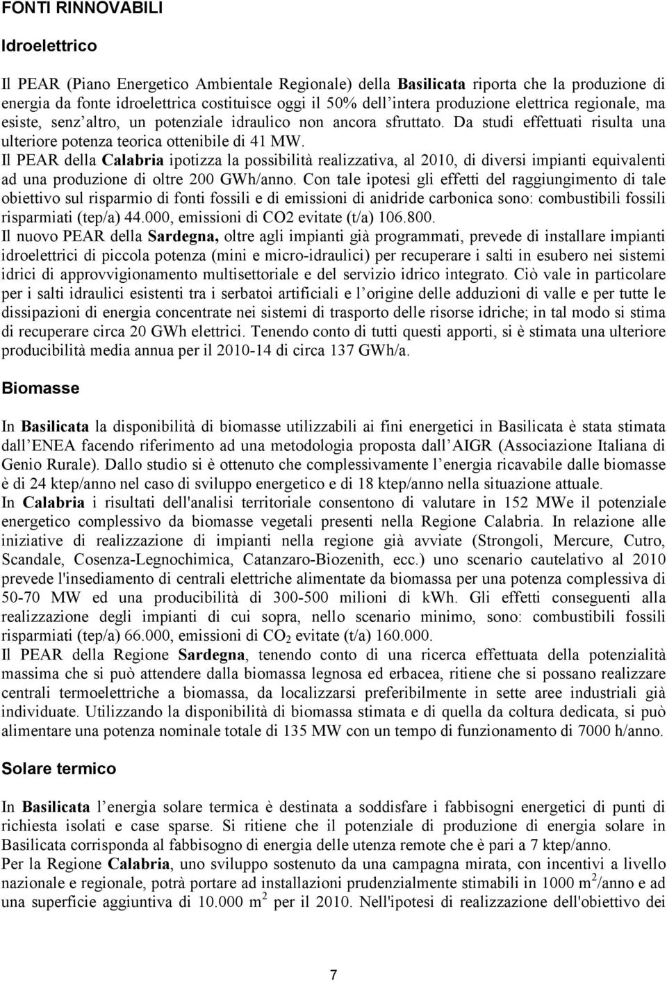 Il PEAR della Calabria ipotizza la possibilità realizzativa, al 2010, di diversi impianti equivalenti ad una produzione di oltre 200 GWh/anno.