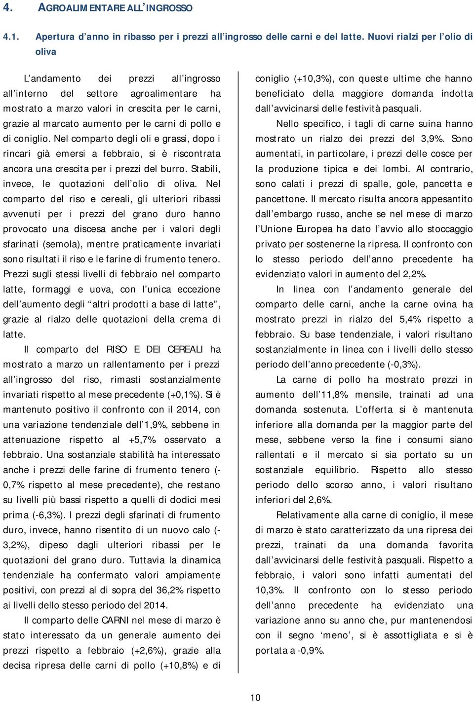 di pollo e di coniglio. Nel comparto degli oli e grassi, dopo i rincari già emersi a febbraio, si è riscontrata ancora una crescita per i prezzi del burro.