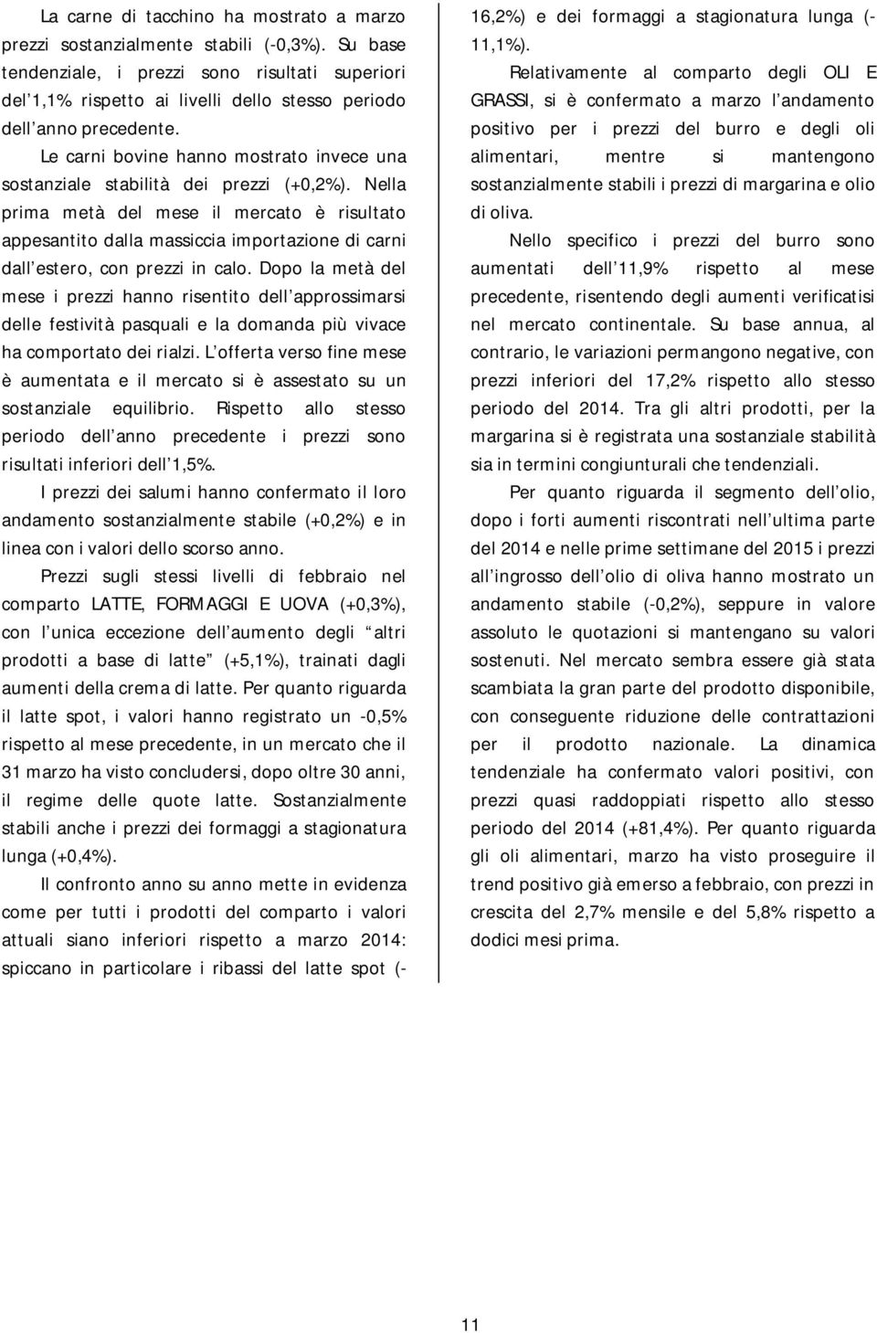 Le carni bovine hanno mostrato invece una sostanziale stabilità dei prezzi (+0,2%).