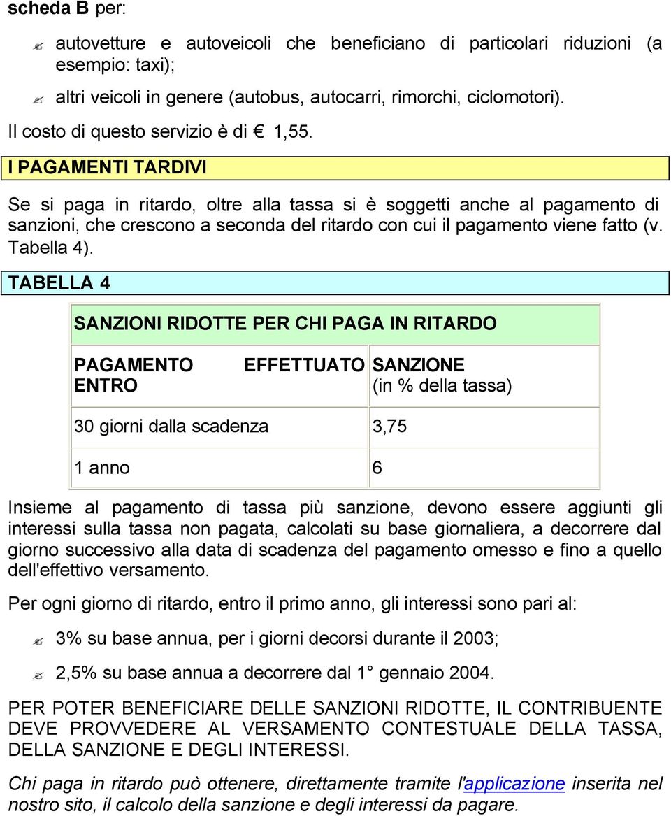 I PAGAMENTI TARDIVI Se si paga in ritardo, oltre alla tassa si è soggetti anche al pagamento di sanzioni, che crescono a seconda del ritardo con cui il pagamento viene fatto (v. Tabella 4).