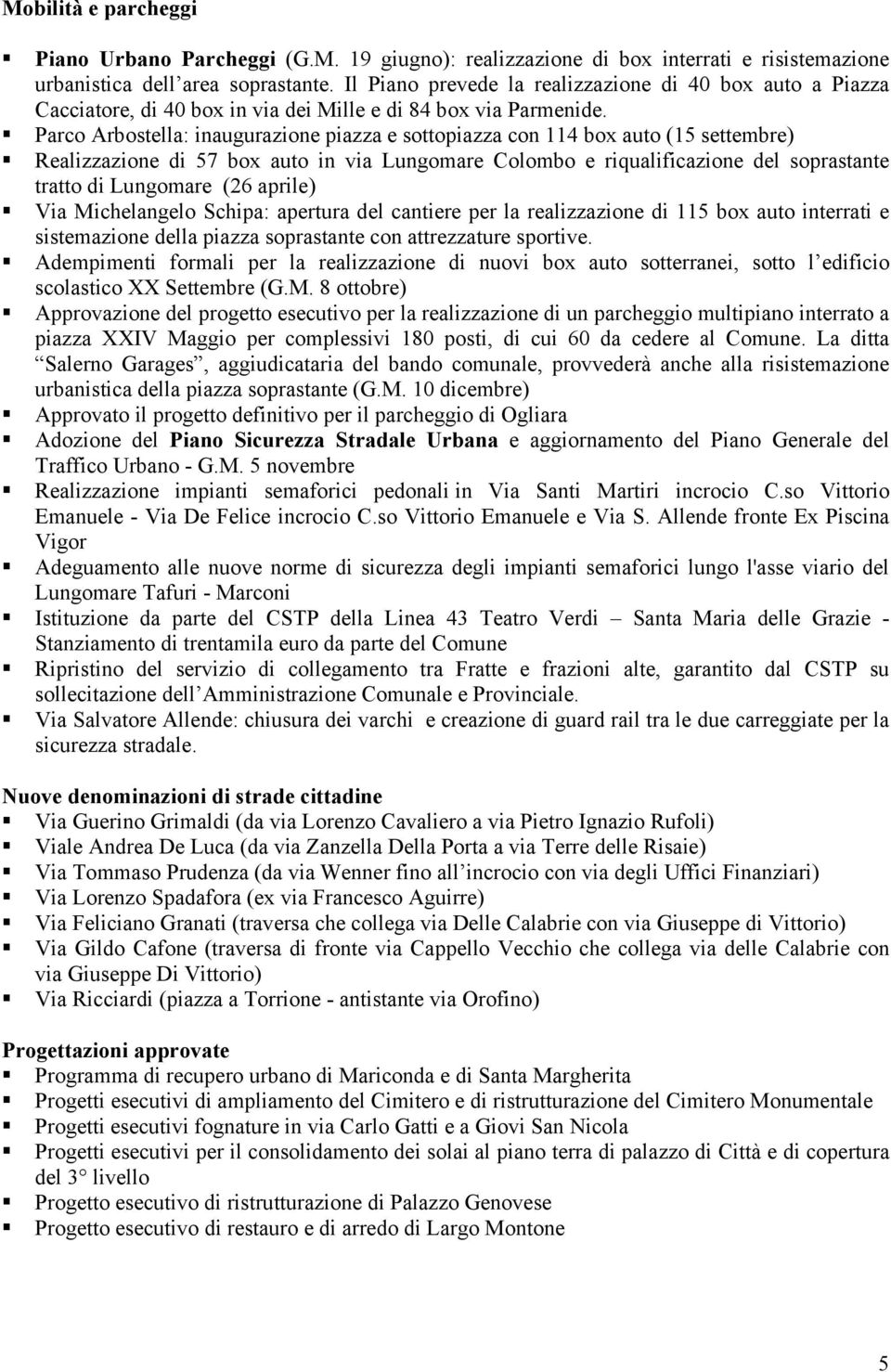 Parco Arbostella: inaugurazione piazza e sottopiazza con 114 box auto (15 settembre) Realizzazione di 57 box auto in via Lungomare Colombo e riqualificazione del soprastante tratto di Lungomare (26