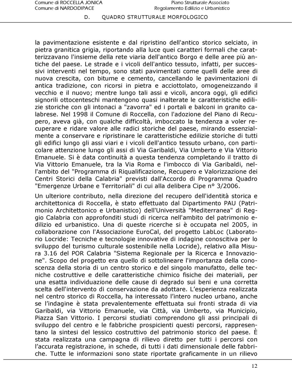 Le strade e i vicoli dell'antico tessuto, infatti, per successivi interventi nel tempo, sono stati pavimentati come quelli delle aree di nuova crescita, con bitume e cemento, cancellando le