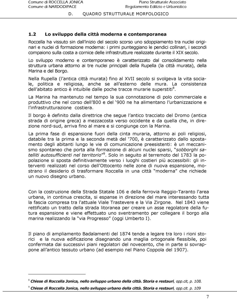 Lo sviluppo moderno e contemporaneo è caratterizzato dal consolidamento nella struttura urbana attorno ai tre nuclei principali della Rupella (la città murata), della Marina e del Borgo.