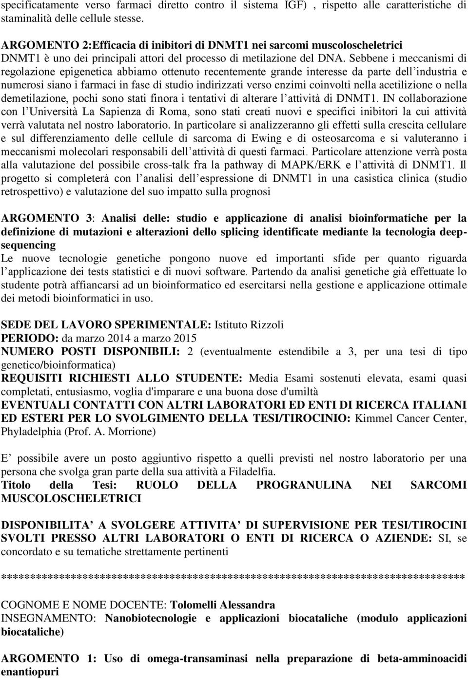 Sebbene i meccanismi di regolazione epigenetica abbiamo ottenuto recentemente grande interesse da parte dell industria e numerosi siano i farmaci in fase di studio indirizzati verso enzimi coinvolti