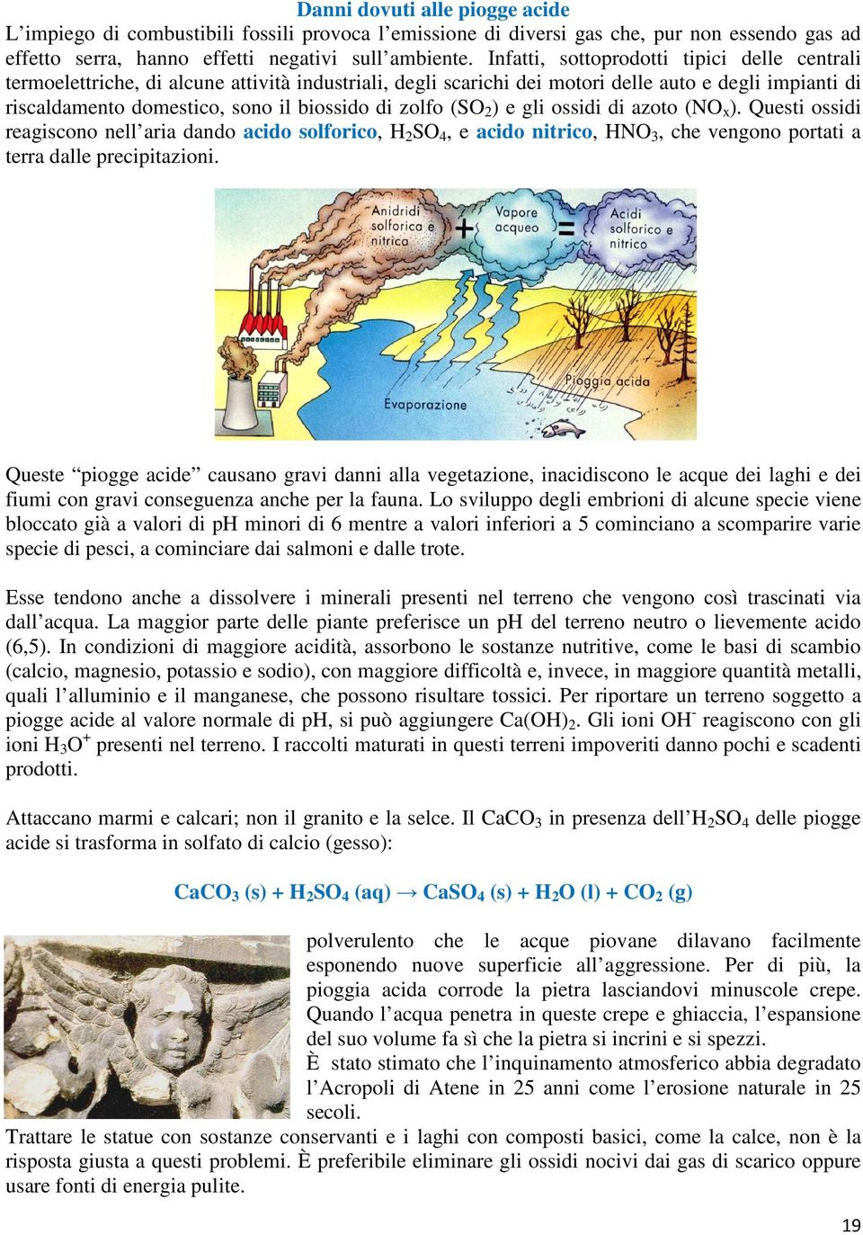 zolfo (SO 2 ) e gli ossidi di azoto (NO x ). Questi ossidi reagiscono nell aria dando acido solforico, H 2 SO 4, e acido nitrico, HNO 3, che vengono portati a terra dalle precipitazioni.