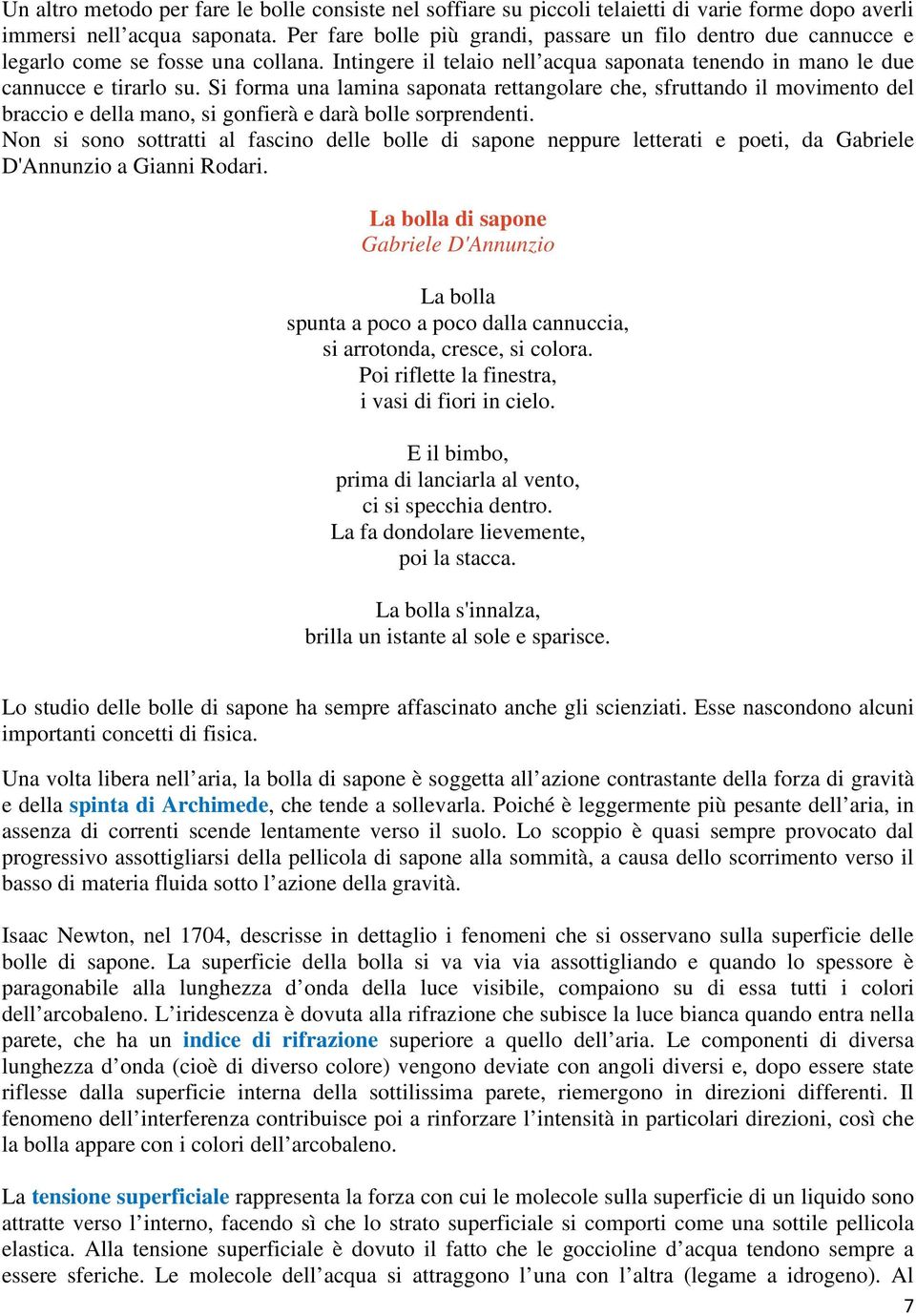 Si forma una lamina saponata rettangolare che, sfruttando il movimento del braccio e della mano, si gonfierà e darà bolle sorprendenti.