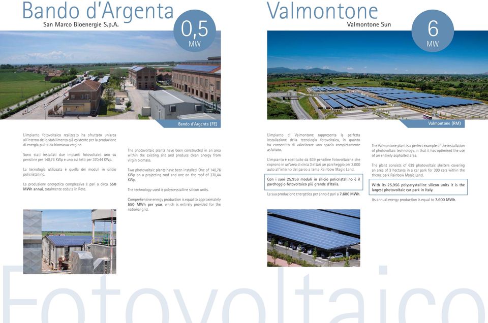 0,5 Valmontone Valmontone Sun 6 genta (FE) Valmontone (RM) L impianto fotovoltaico realizzato ha sfruttato un area all interno dello stabilimento già esistente per la produzione di energia pulita da