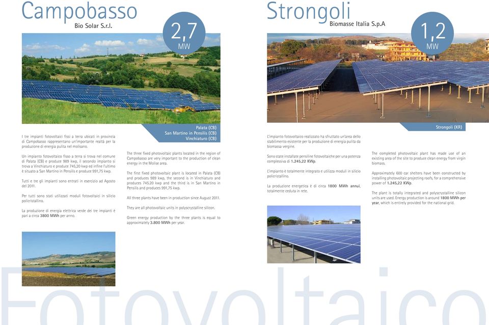 Strongoli (KR) Un impianto fotovoltaico fisso a terra si trova nel comune di Palata (CB) e produce 989 kwp, il secondo impianto si trova a Vinchiaturo e produce 745,20 kwp ed infine l ultimo è
