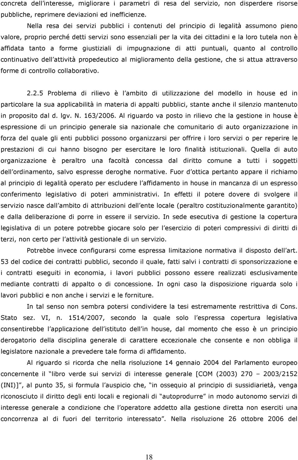 tanto a forme giustiziali di impugnazione di atti puntuali, quanto al controllo continuativo dell attività propedeutico al miglioramento della gestione, che si attua attraverso forme di controllo