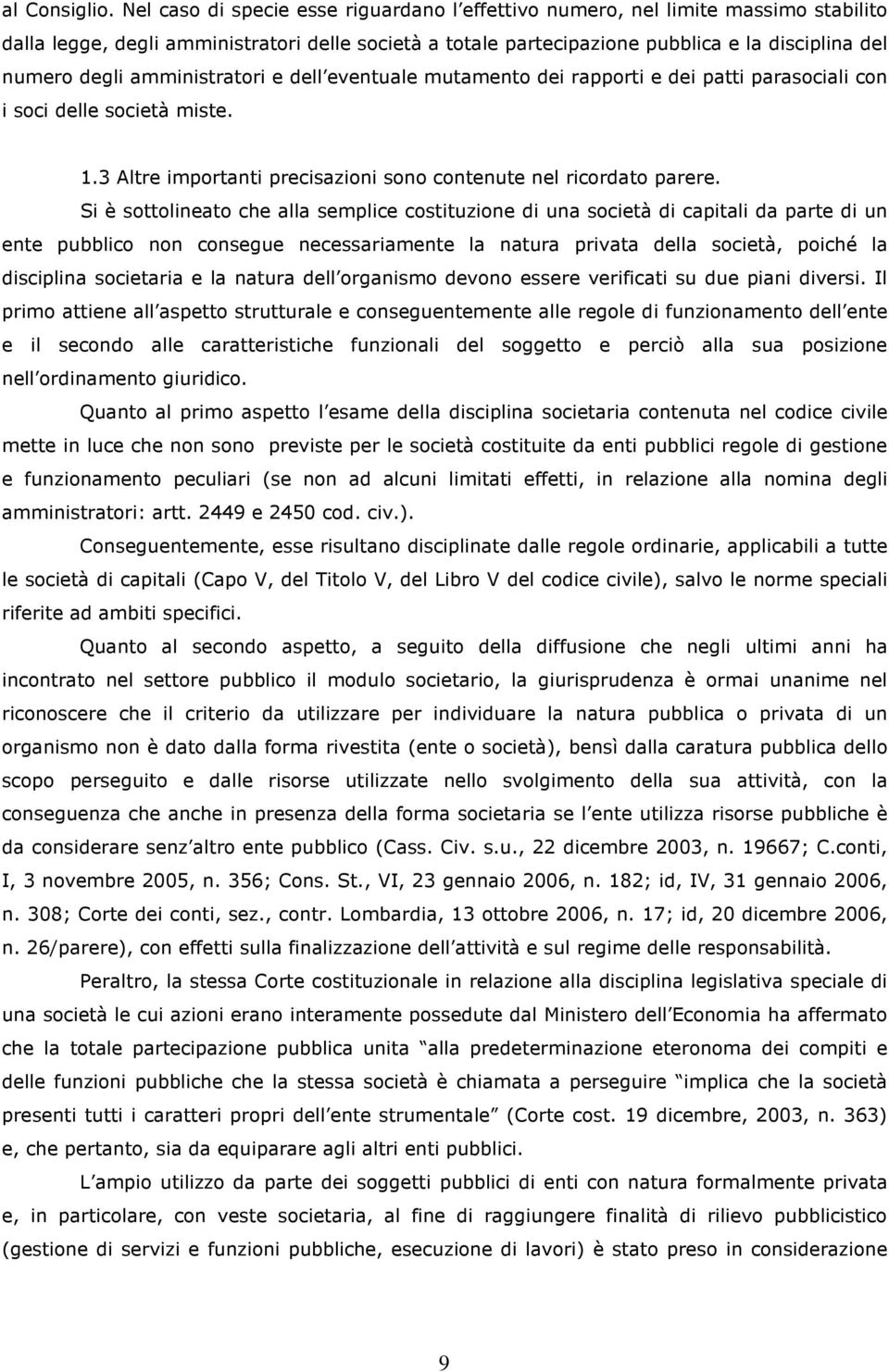 amministratori e dell eventuale mutamento dei rapporti e dei patti parasociali con i soci delle società miste. 1.3 Altre importanti precisazioni sono contenute nel ricordato parere.