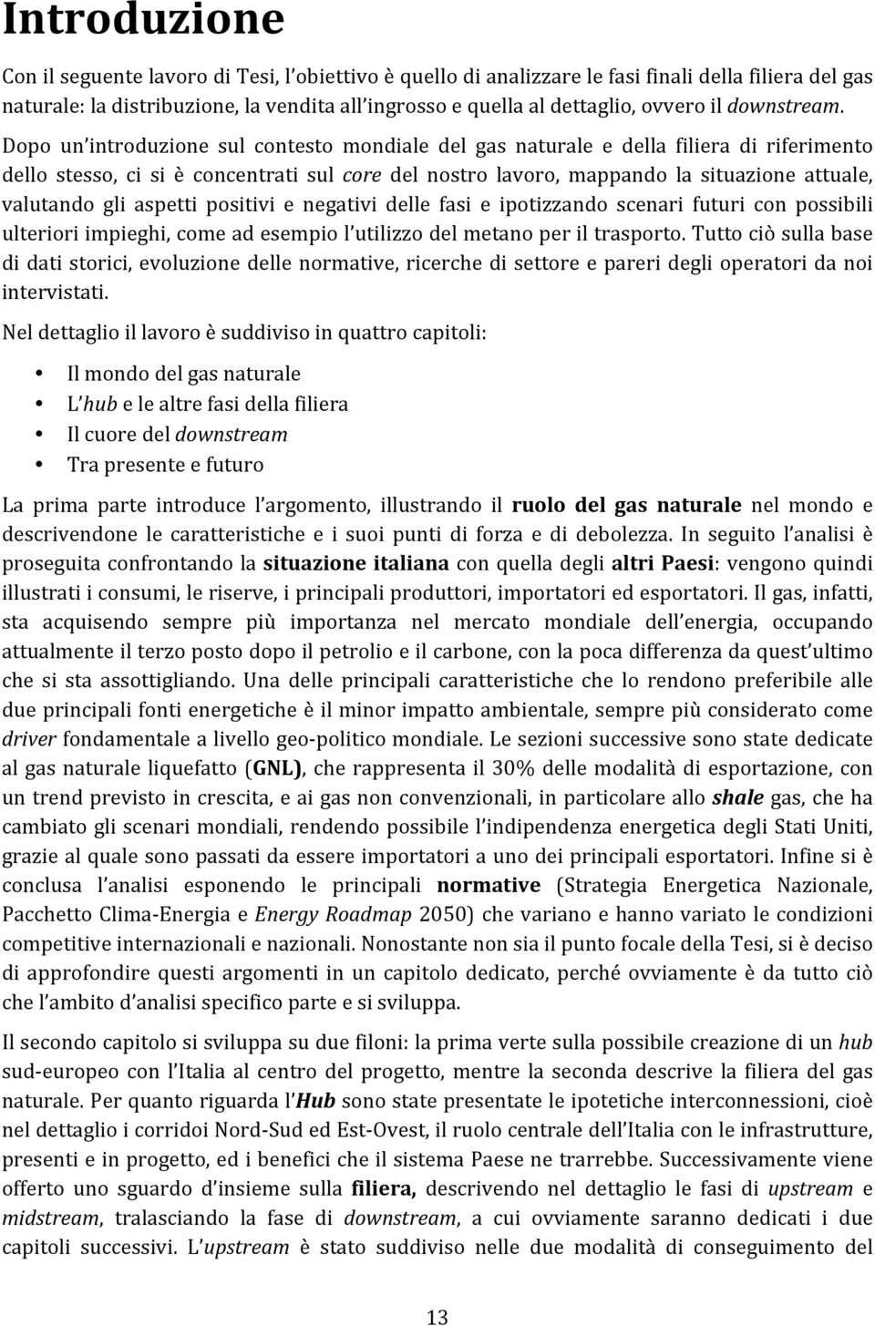 Dopo un introduzione sul contesto mondiale del gas naturale e della filiera di riferimento dello stesso, ci si è concentrati sul core del nostro lavoro, mappando la situazione attuale, valutando gli