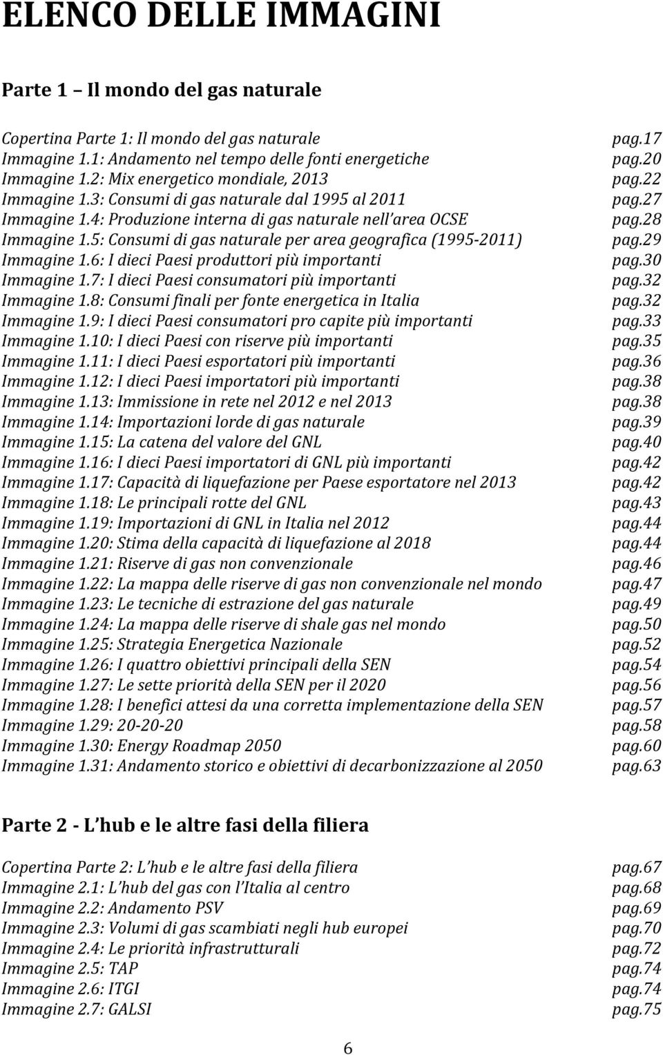 5: Consumi di gas naturale per area geografica (1995-2011) Immagine 1.6: I dieci Paesi produttori più importanti Immagine 1.7: I dieci Paesi consumatori più importanti Immagine 1.