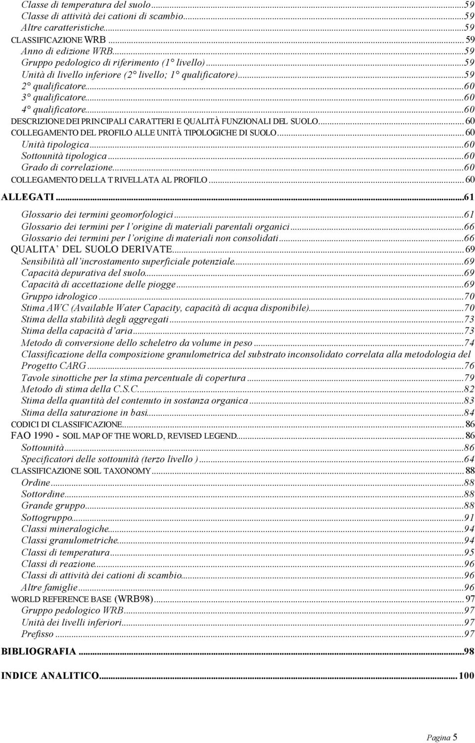 ..60 DESCRIZIONE DEI PRINCIPALI CARATTERI E QUALITÀ FUNZIONALI DEL SUOLO... 60 COLLEGAMENTO DEL PROFILO ALLE UNITÀ TIPOLOGICHE DI SUOLO... 60 Unità tipologica...60 Sottounità tipologica.