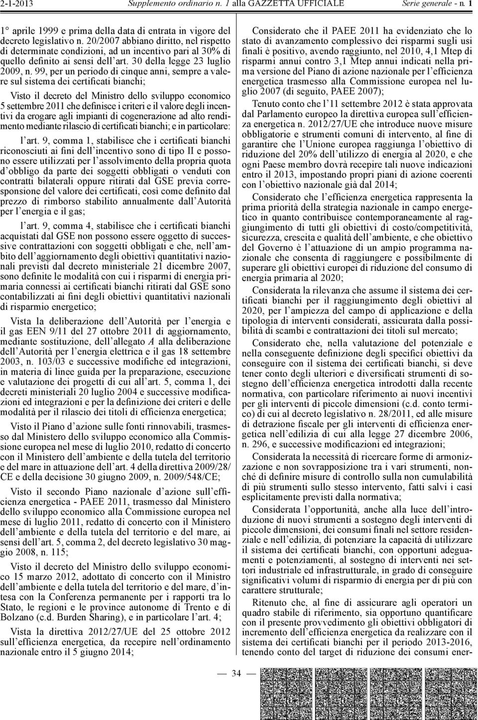 99, per un periodo di cinque anni, sempre a valere sul sistema dei certificati bianchi; Visto il decreto del Ministro dello sviluppo economico 5 settembre 2011 che definisce i criteri e il valore