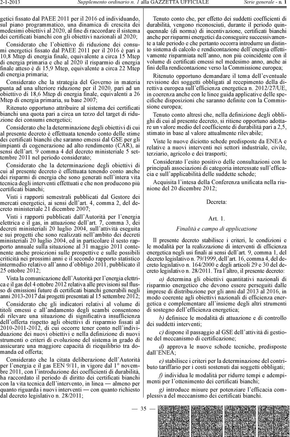 Mtep di energia primaria e che al 2020 il risparmio di energia finale atteso è di 15,9 Mtep, equivalente a circa 22 Mtep di energia primaria; Considerato che la strategia del Governo in materia punta