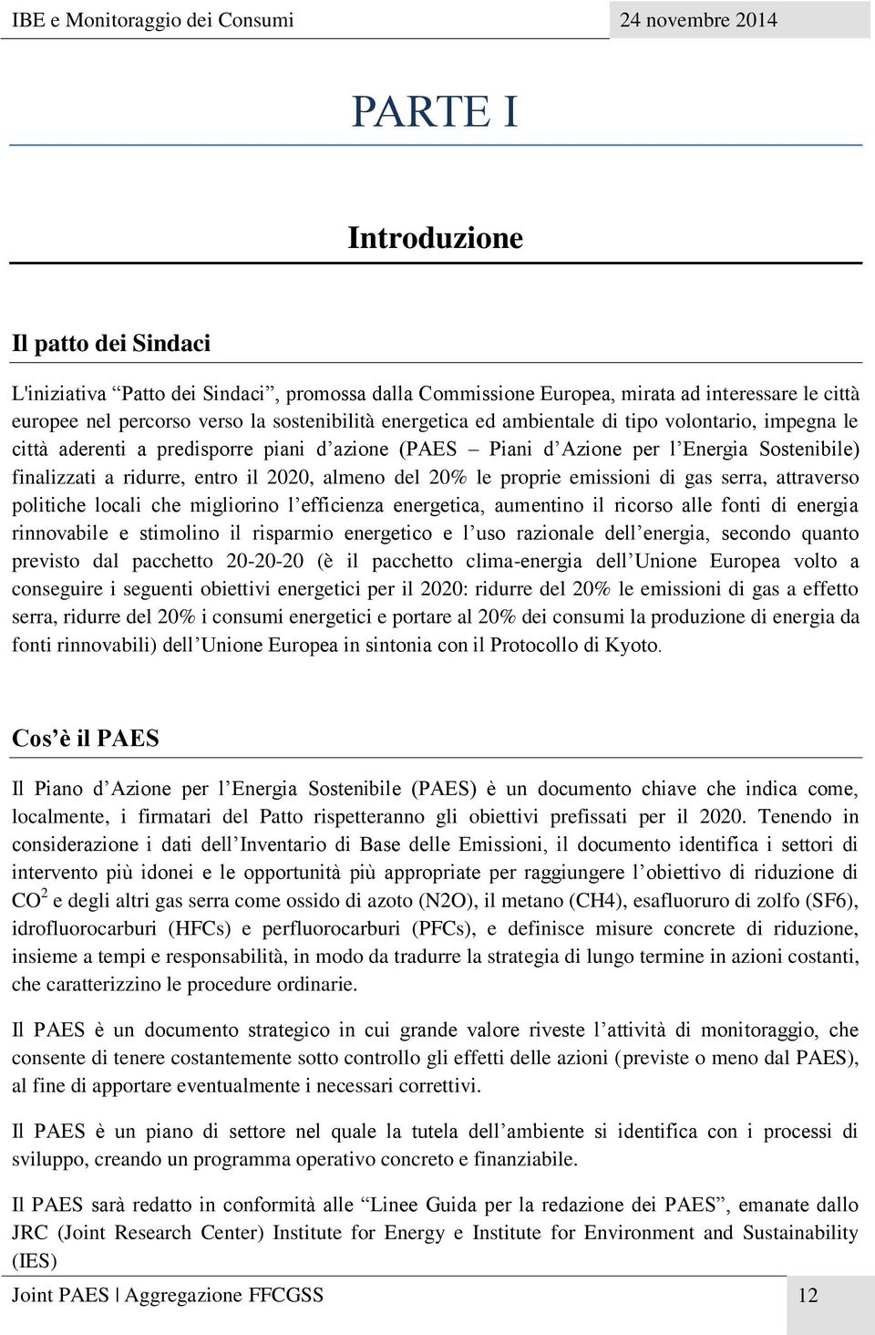 emissioni di gas serra, attraverso politiche locali che migliorino l efficienza energetica, aumentino il ricorso alle fonti di energia rinnovabile e stimolino il risparmio energetico e l uso