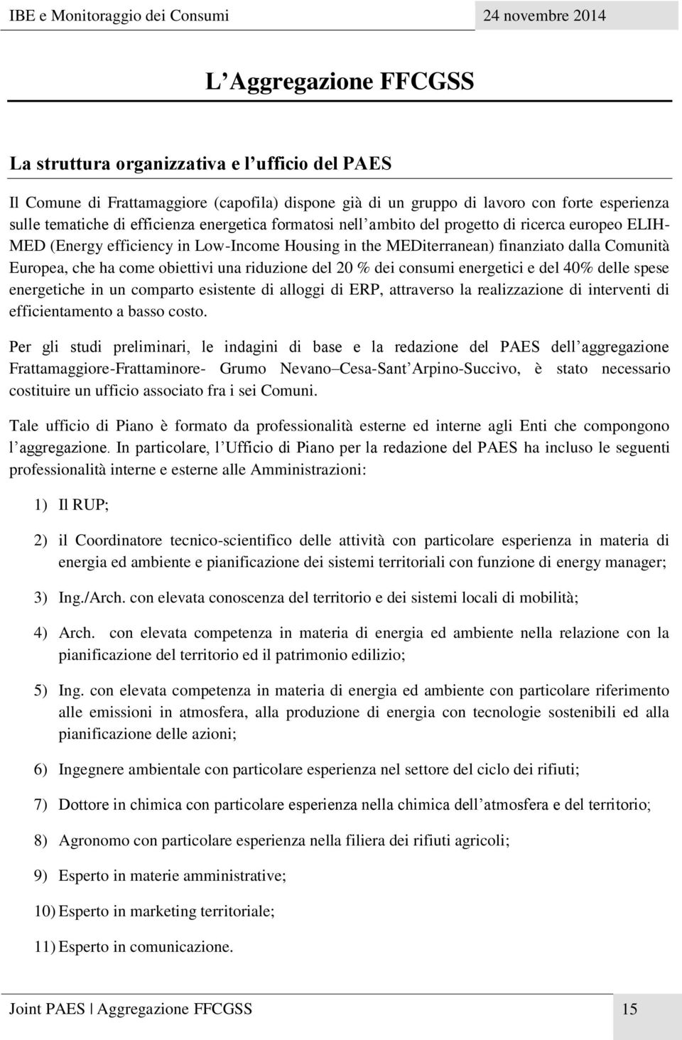 riduzione del 20 % dei consumi energetici e del 40% delle spese energetiche in un comparto esistente di alloggi di ERP, attraverso la realizzazione di interventi di efficientamento a basso costo.