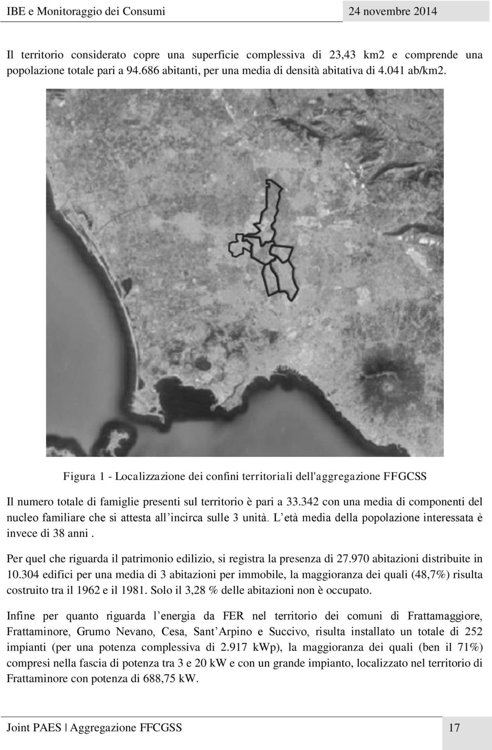 342 con una media di componenti del nucleo familiare che si attesta all incirca sulle 3 unità. L età media della popolazione interessata è invece di 38 anni.