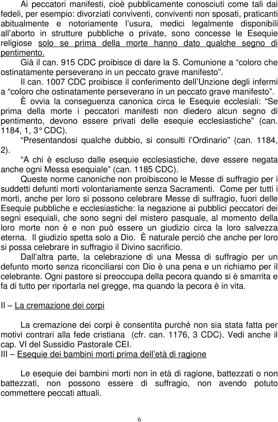 915 CDC proibisce di dare la S. Comunione a coloro che ostinatamente perseverano in un peccato grave manifesto. Il can.