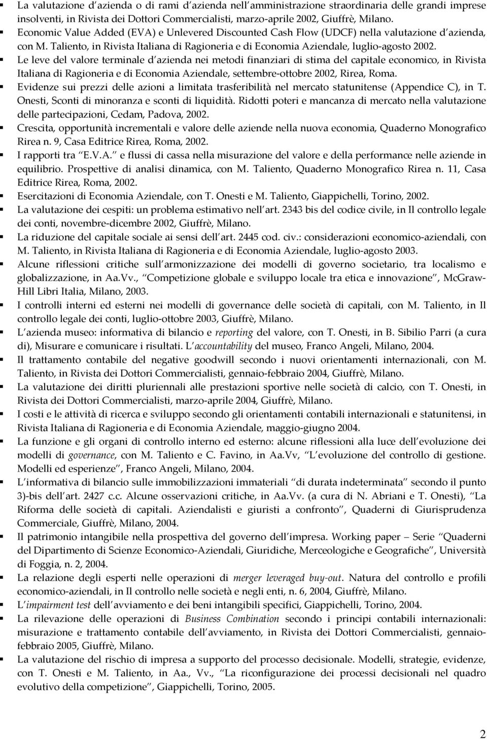 Le leve del valore terminale d azienda nei metodi finanziari di stima del capitale economico, in Rivista Italiana di Ragioneria e di Economia Aziendale, settembre-ottobre 2002, Rirea, Roma.