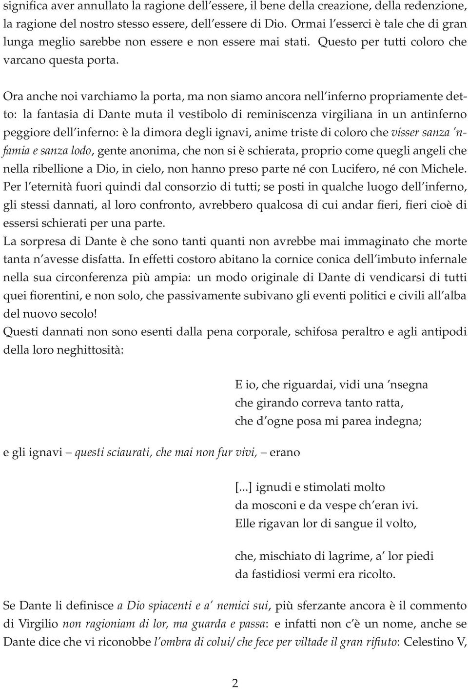 Ora anche noi varchiamo la porta, ma non siamo ancora nell inferno propriamente detto: la fantasia di Dante muta il vestibolo di reminiscenza virgiliana in un antinferno peggiore dell inferno: è la