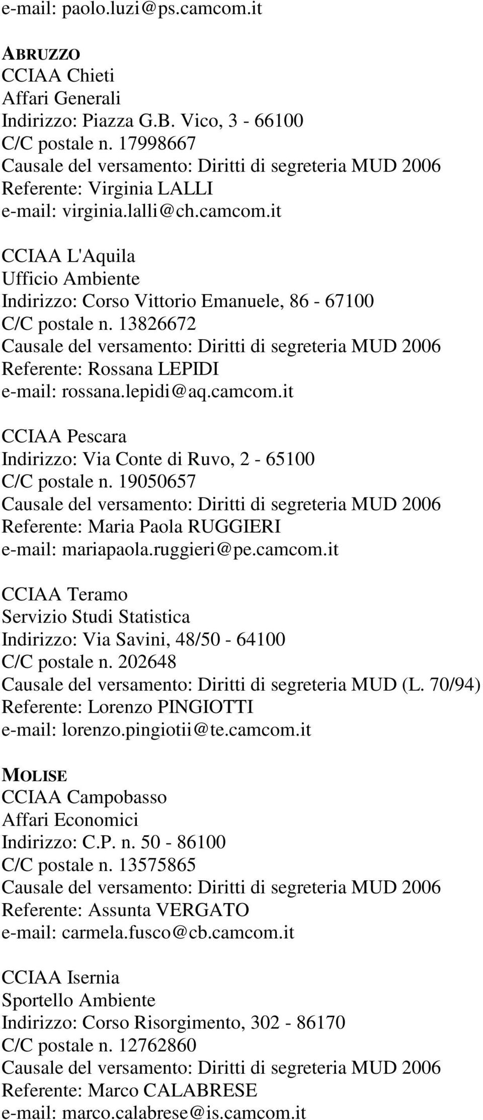 202648 Diritti di segreteria MUD (L. 70/94) Lorenzo PINGIOTTI lorenzo.pingiotii@te.camcom.it MOLISE CCIAA Campobasso Affari Economici C.P. n. 50-86100 C/C postale n. 13575865 Assunta VERGATO carmela.
