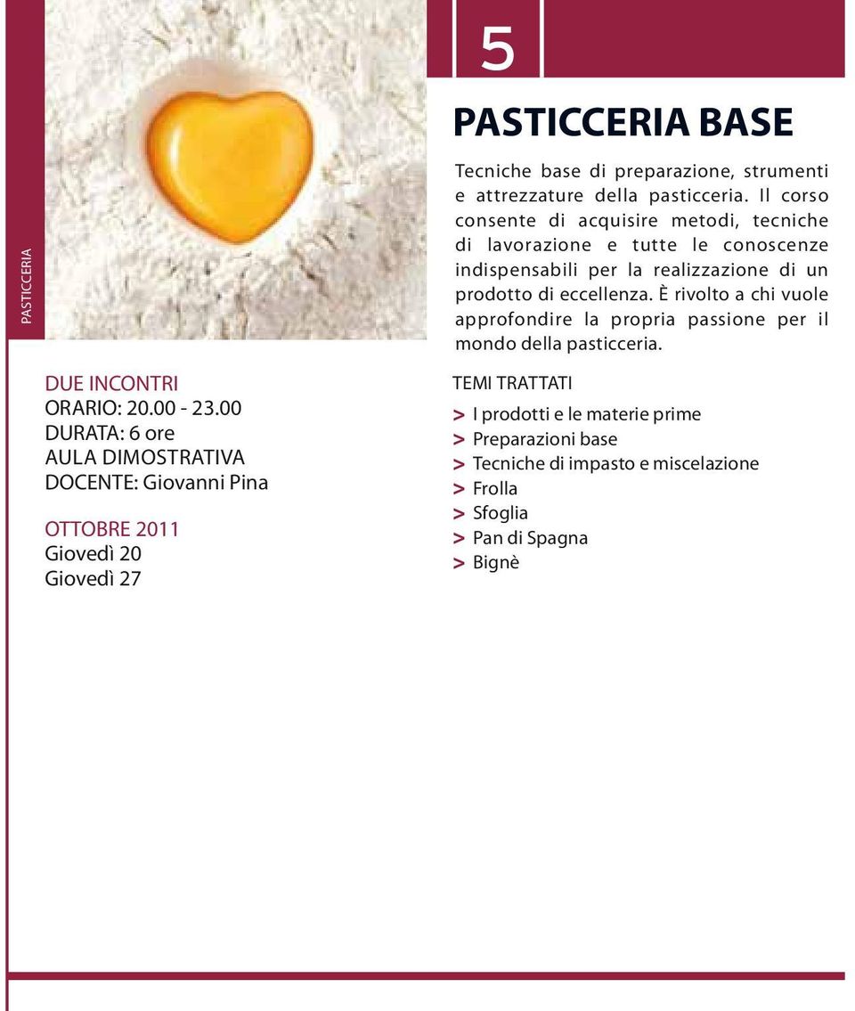 eccellenza. È rivolto a chi vuole approfondire la propria passione per il mondo della pasticceria. DUE INCONTRI ORARIO: 20.00-23.