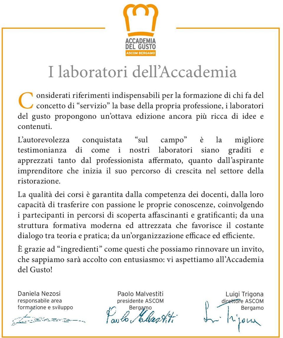 L autorevolezza conquistata sul campo è la migliore testimonianza di come i nostri laboratori siano graditi e apprezzati tanto dal professionista affermato, quanto dall aspirante imprenditore che