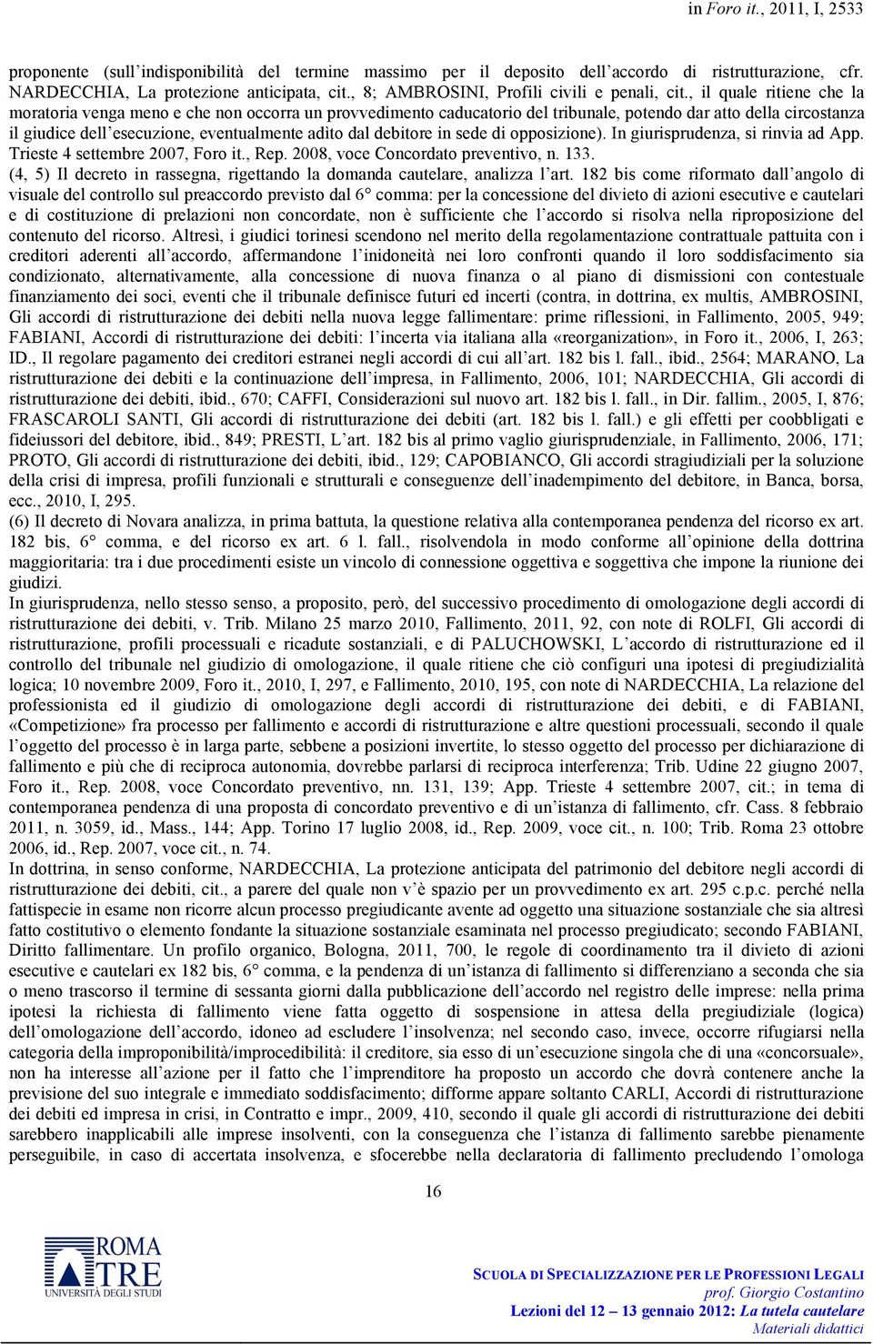 debitore in sede di opposizione). In giurisprudenza, si rinvia ad App. Trieste 4 settembre 2007, Foro it., Rep. 2008, voce Concordato preventivo, n. 133.