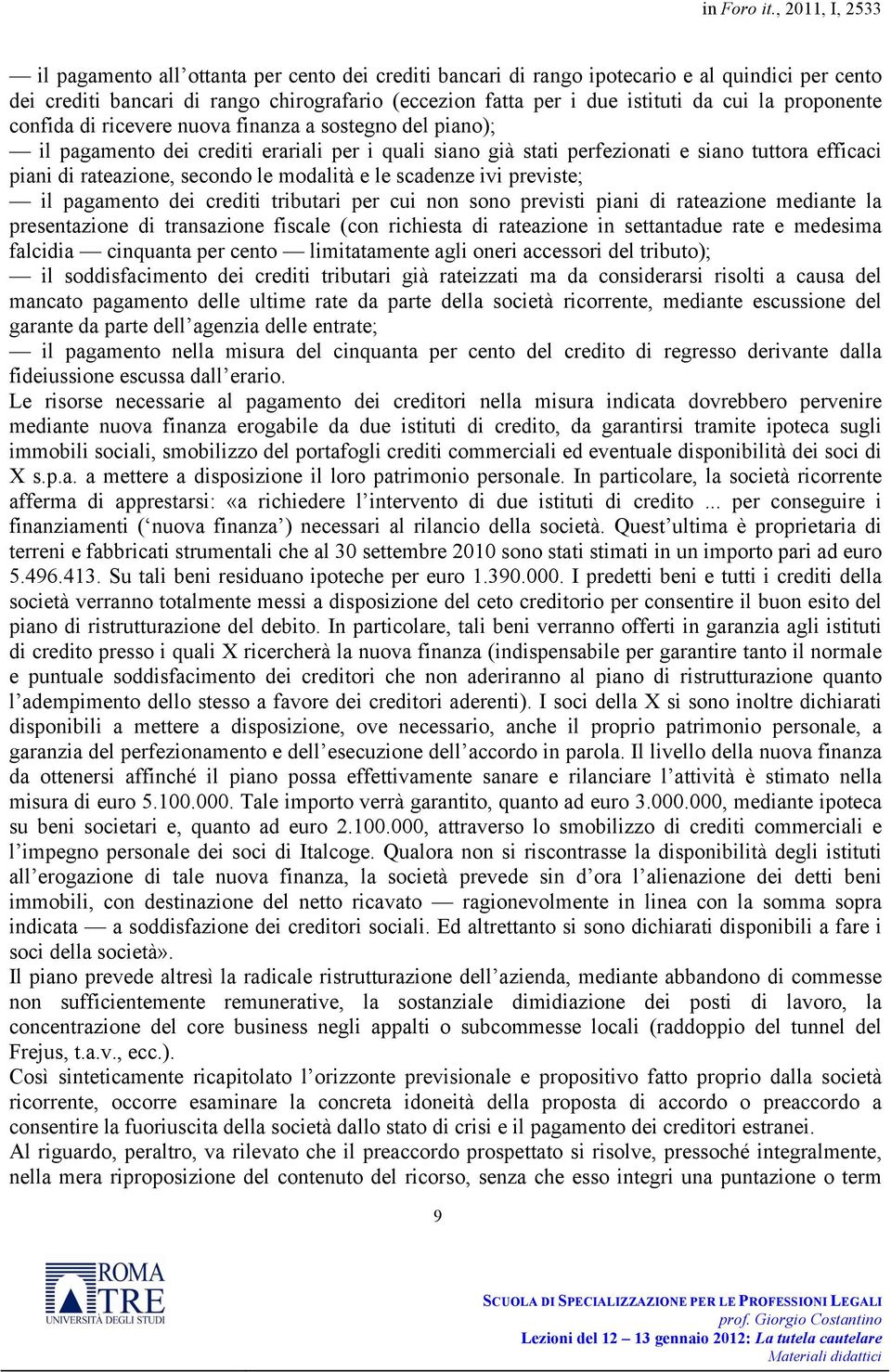 le scadenze ivi previste; il pagamento dei crediti tributari per cui non sono previsti piani di rateazione mediante la presentazione di transazione fiscale (con richiesta di rateazione in settantadue