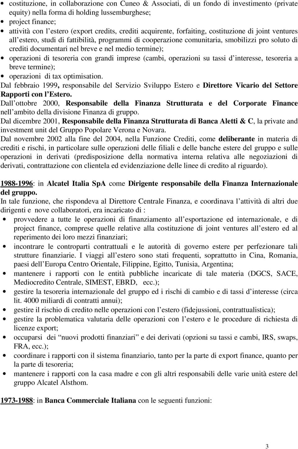 medio termine); operazioni di tesoreria con grandi imprese (cambi, operazioni su tassi d interesse, tesoreria a breve termine); operazioni di tax optimisation.