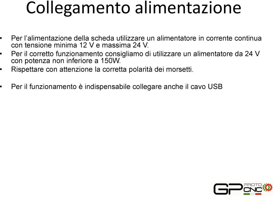 Per il corretto funzionamento consigliamo di utilizzare un alimentatore da 24 V con potenza non